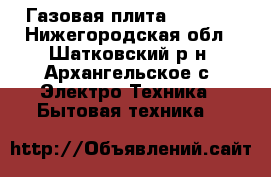 Газовая плита Indezit - Нижегородская обл., Шатковский р-н, Архангельское с. Электро-Техника » Бытовая техника   